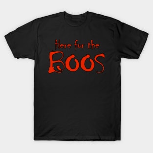 Here for the Boos T-Shirt